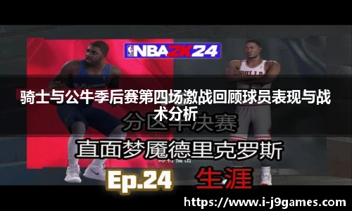 骑士与公牛季后赛第四场激战回顾球员表现与战术分析